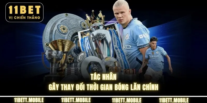 » Tác nhân gây thay đổi thời gian bóng lăn chính