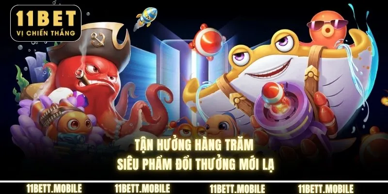 » Tận hưởng hàng trăm siêu phẩm đổi thưởng mới lạ