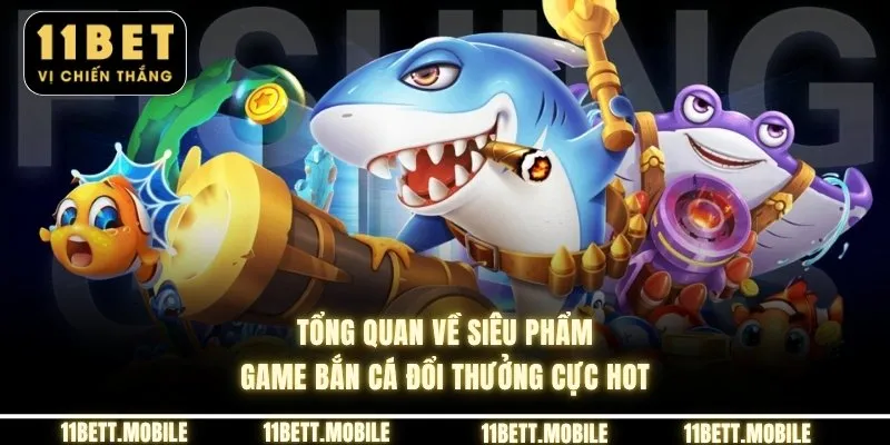 » Tổng quan về siêu phẩm game bắn cá đổi thưởng cực hot